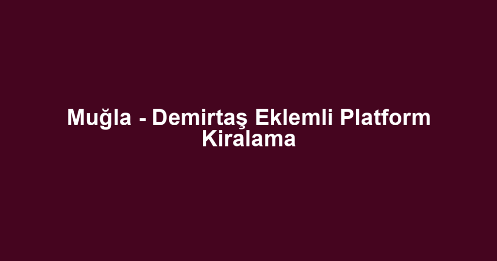 Muğla - Demirtaş Eklemli Platform Kiralama