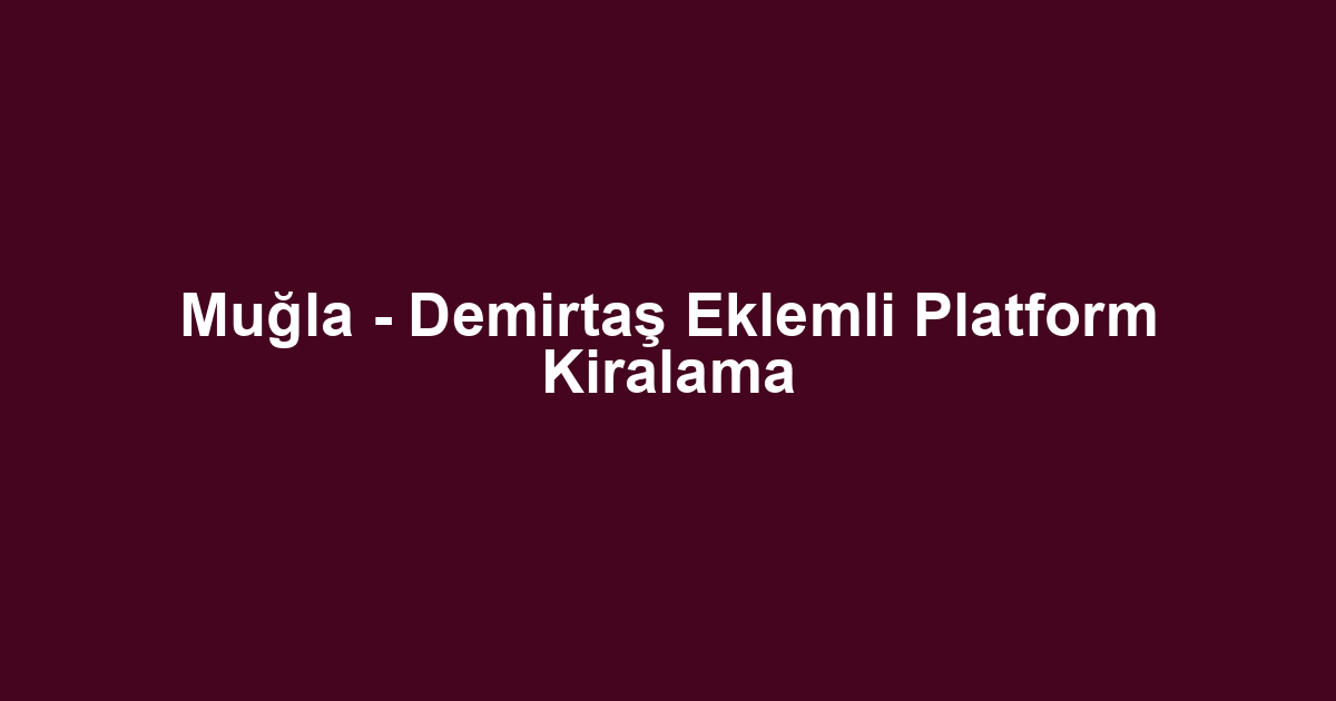 Muğla - Demirtaş Eklemli Platform Kiralama
