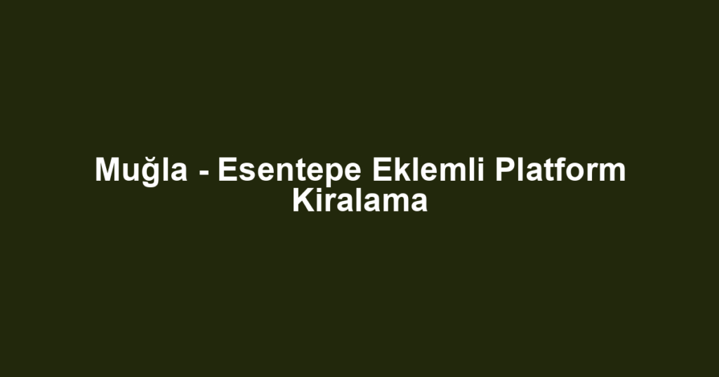 Muğla - Esentepe Eklemli Platform Kiralama