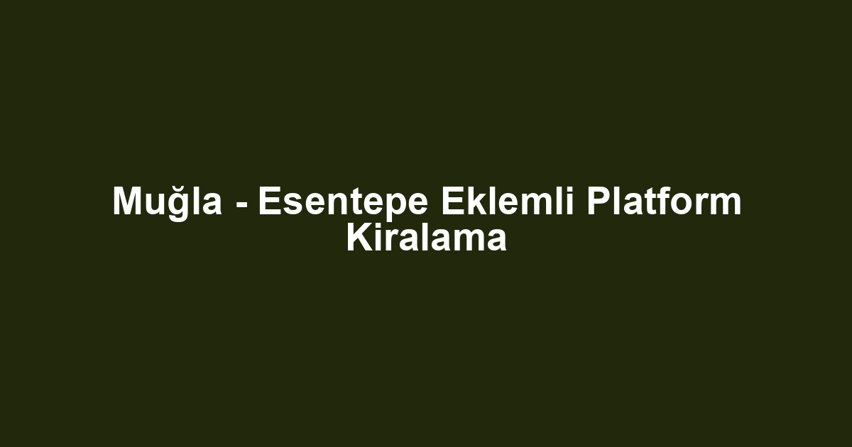 Muğla - Esentepe Eklemli Platform Kiralama