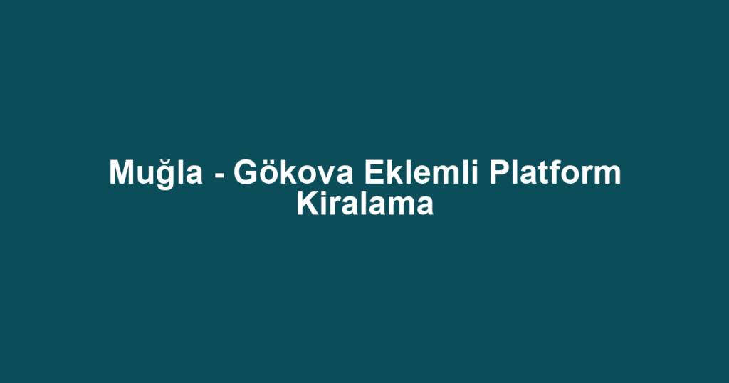Muğla - Gökova Eklemli Platform Kiralama
