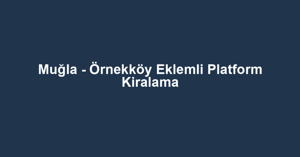 Muğla - Örnekköy Eklemli Platform Kiralama