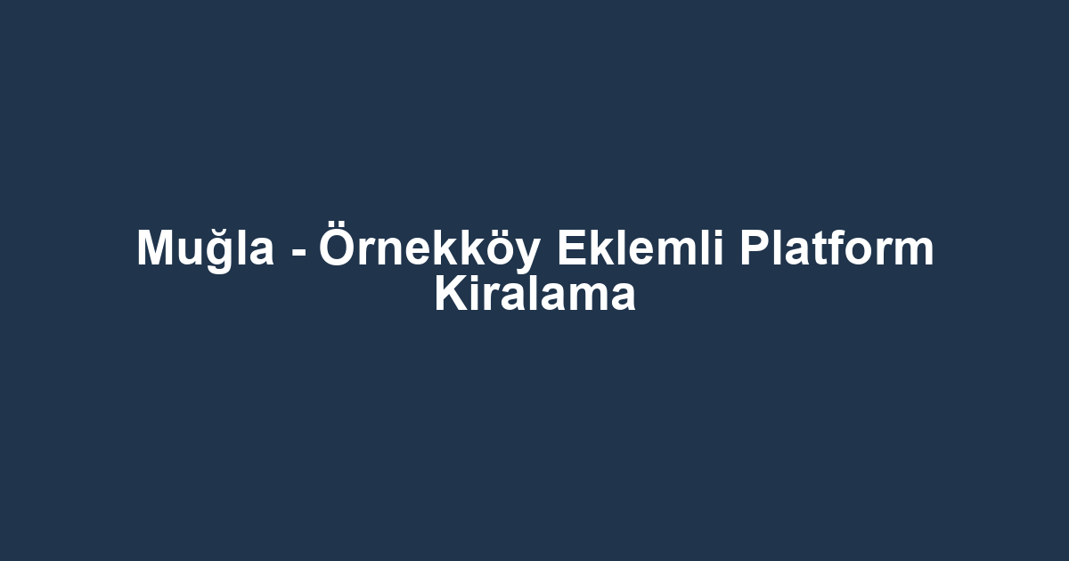 Muğla - Örnekköy Eklemli Platform Kiralama