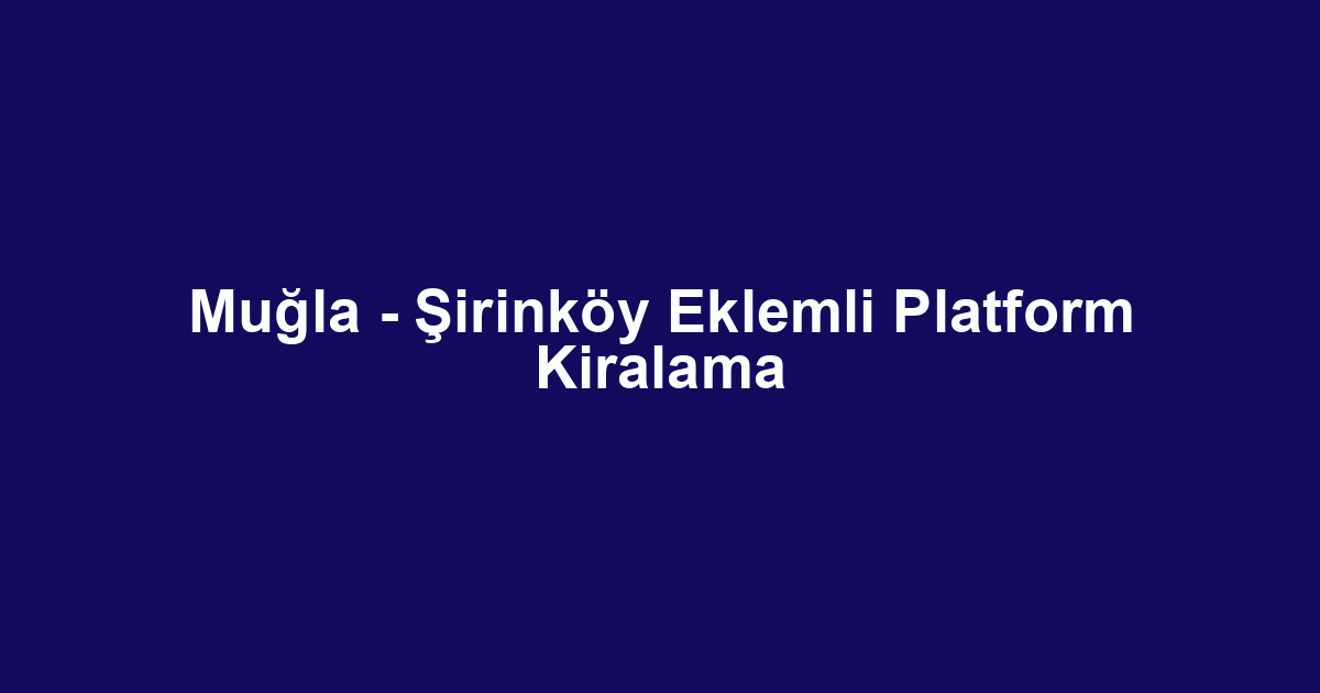 Muğla - Şirinköy Eklemli Platform Kiralama