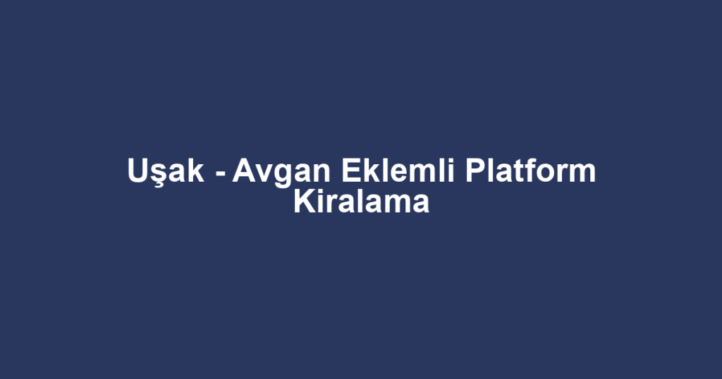 Uşak - Avgan Eklemli Platform Kiralama