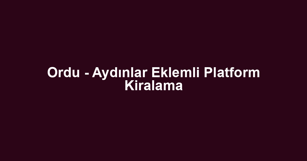Ordu - Aydınlar Eklemli Platform Kiralama