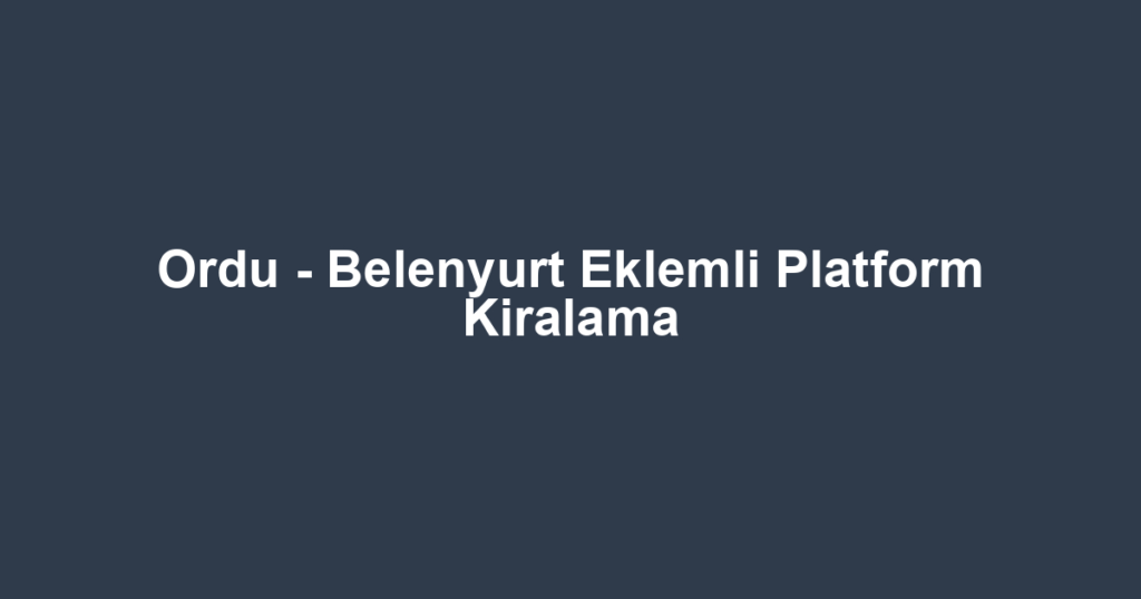 Ordu - Belenyurt Eklemli Platform Kiralama