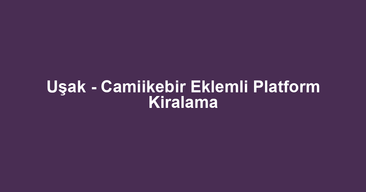Uşak - Camiikebir Eklemli Platform Kiralama