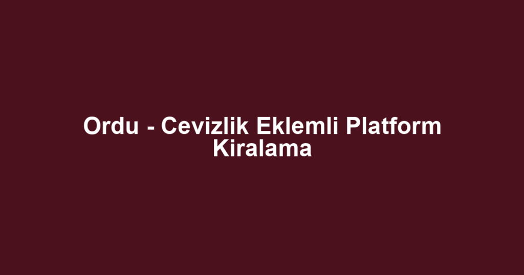 Ordu - Cevizlik Eklemli Platform Kiralama