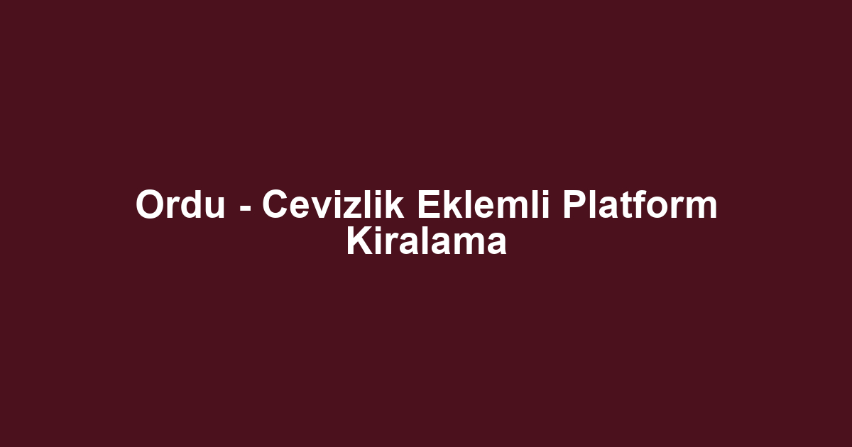 Ordu - Cevizlik Eklemli Platform Kiralama