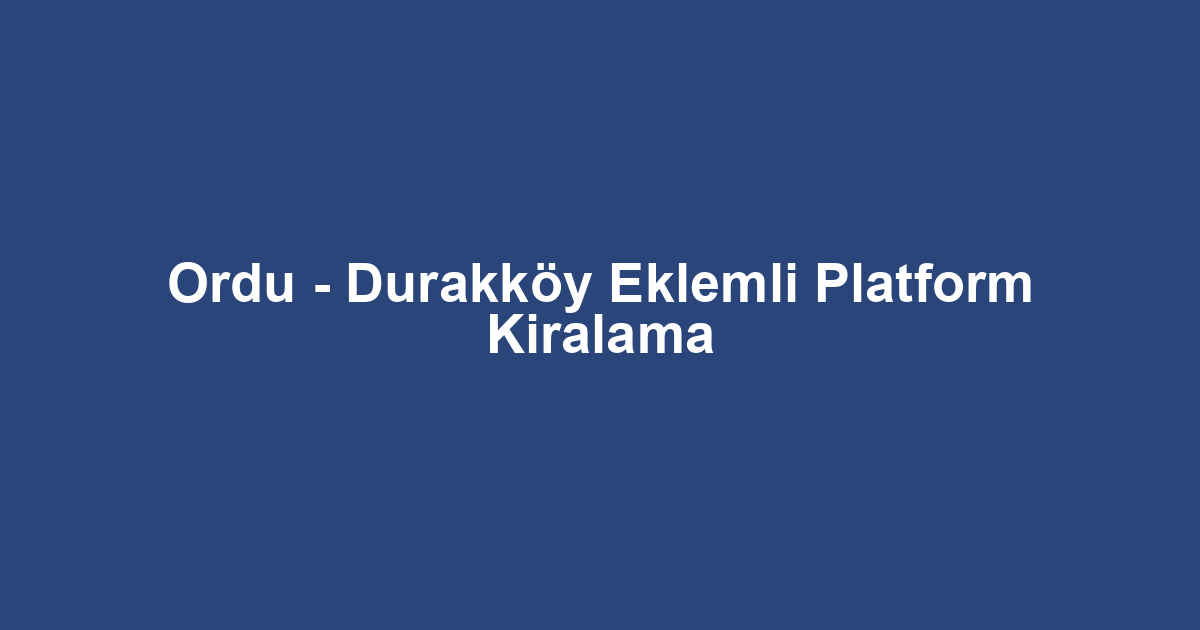 Ordu - Durakköy Eklemli Platform Kiralama