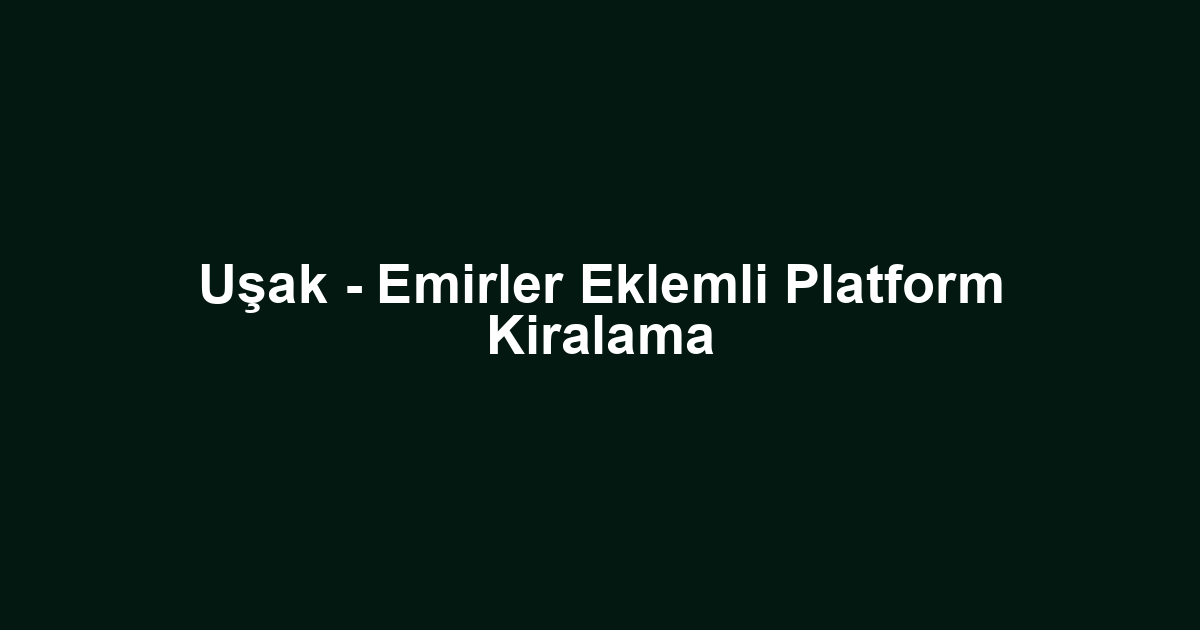 Uşak - Emirler Eklemli Platform Kiralama