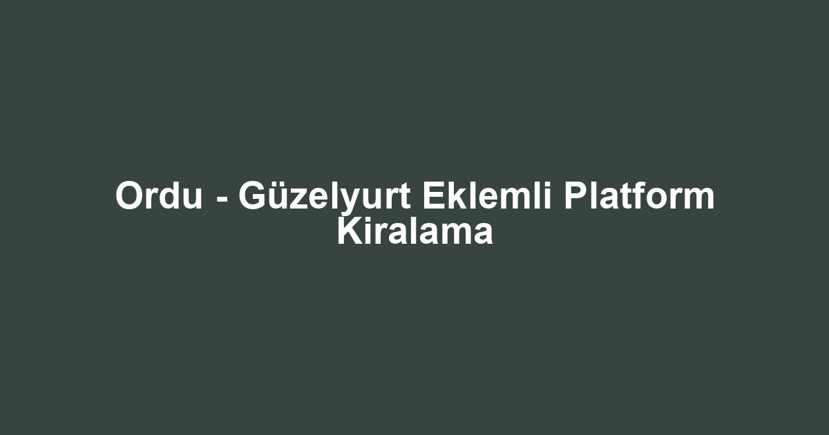Ordu - Güzelyurt Eklemli Platform Kiralama