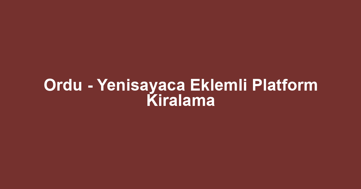 Ordu - Yenisayaca Eklemli Platform Kiralama