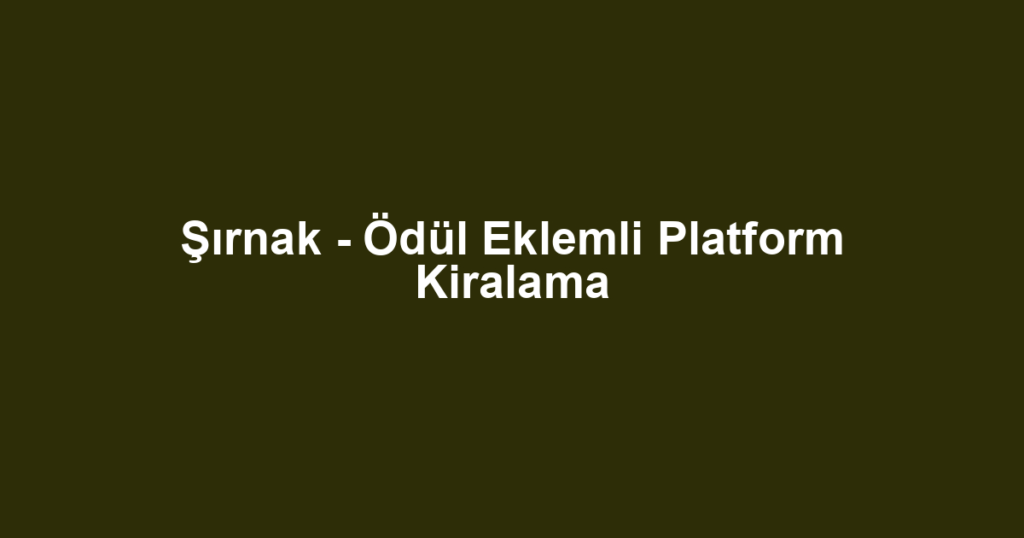 Şırnak - Ödül Eklemli Platform Kiralama