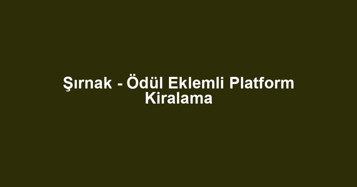 Şırnak - Ödül Eklemli Platform Kiralama