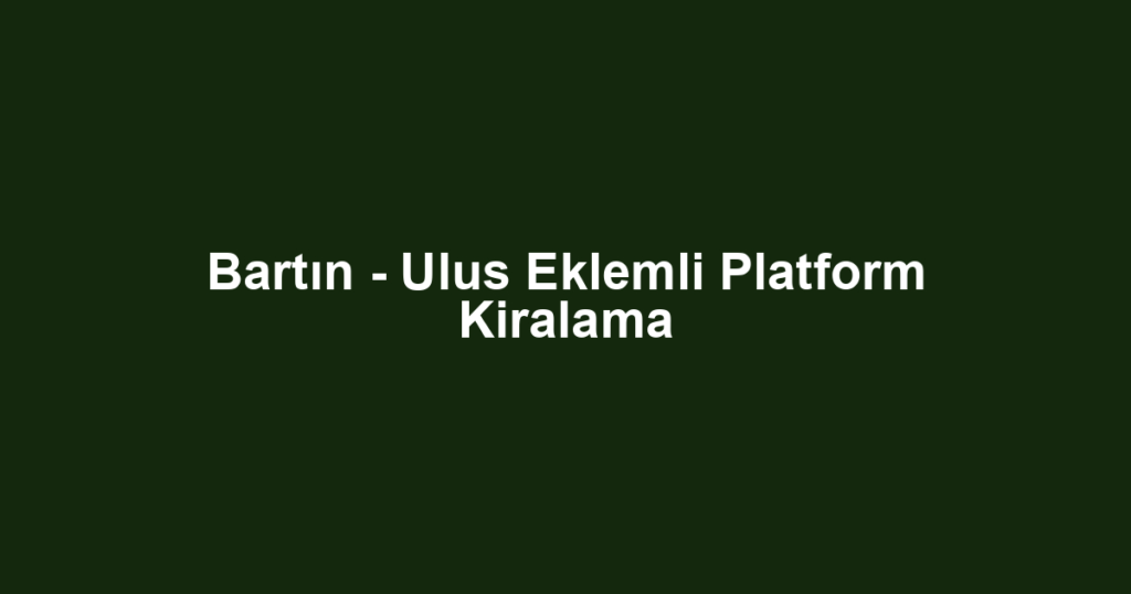 Bartın - Ulus Eklemli Platform Kiralama