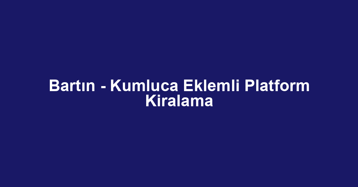 Bartın - Kumluca Eklemli Platform Kiralama