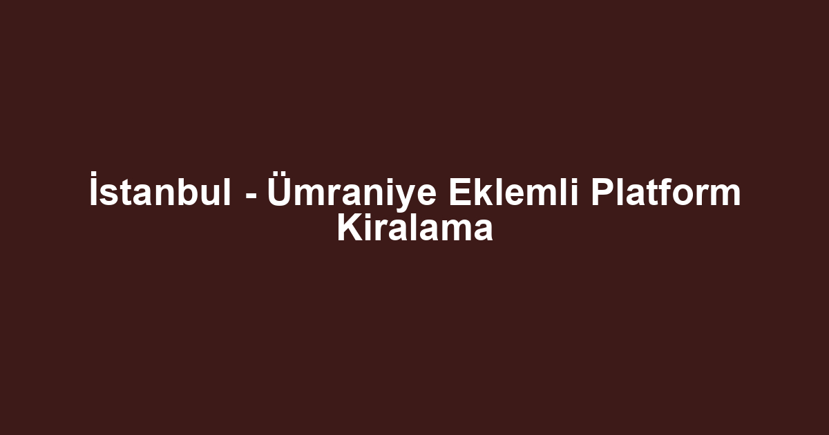 İstanbul - Ümraniye Eklemli Platform Kiralama