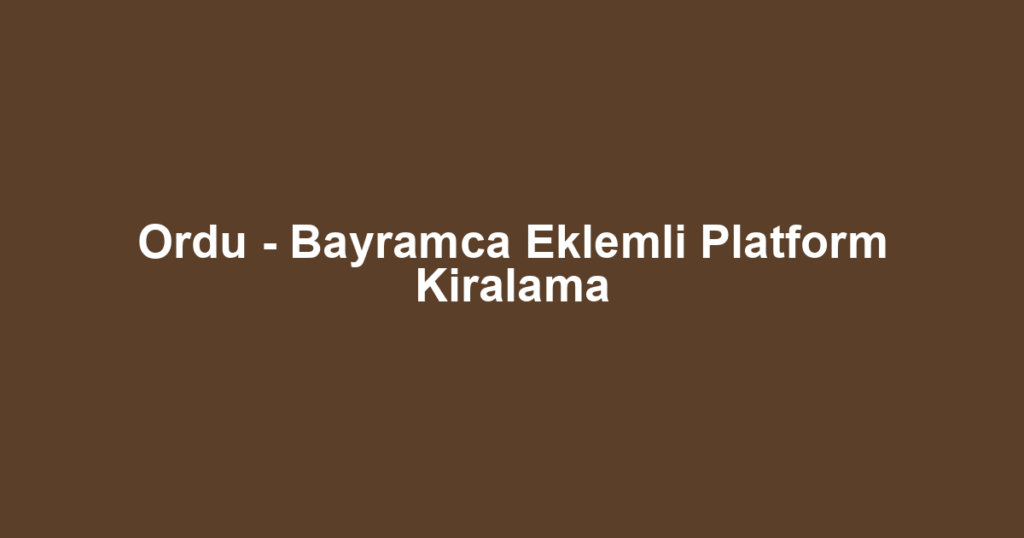 Ordu - Bayramca Eklemli Platform Kiralama