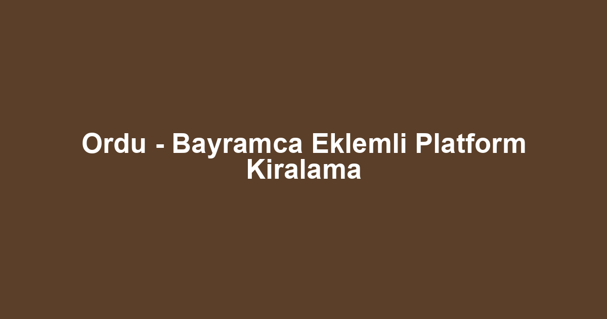 Ordu - Bayramca Eklemli Platform Kiralama
