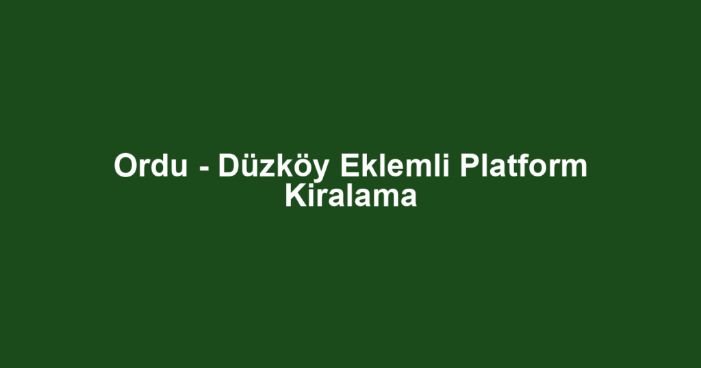 Ordu - Düzköy Eklemli Platform Kiralama