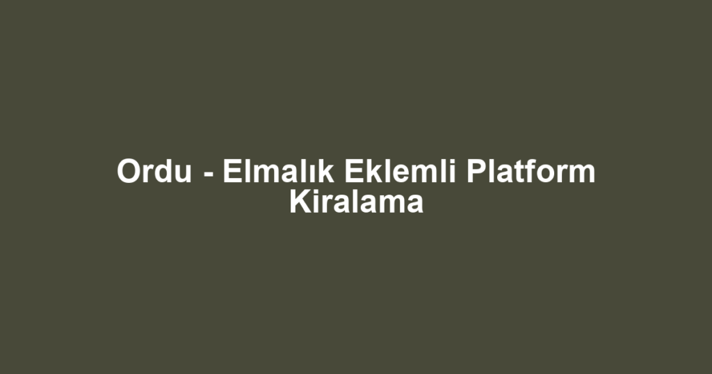 Ordu - Elmalık Eklemli Platform Kiralama