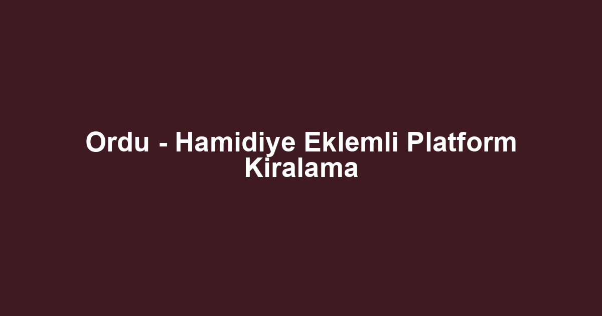 Ordu - Hamidiye Eklemli Platform Kiralama