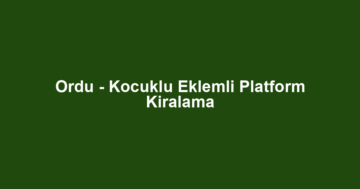 Ordu - Kocuklu Eklemli Platform Kiralama