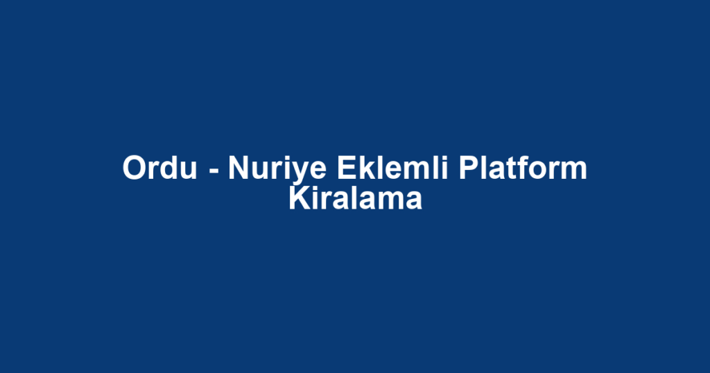 Ordu - Nuriye Eklemli Platform Kiralama