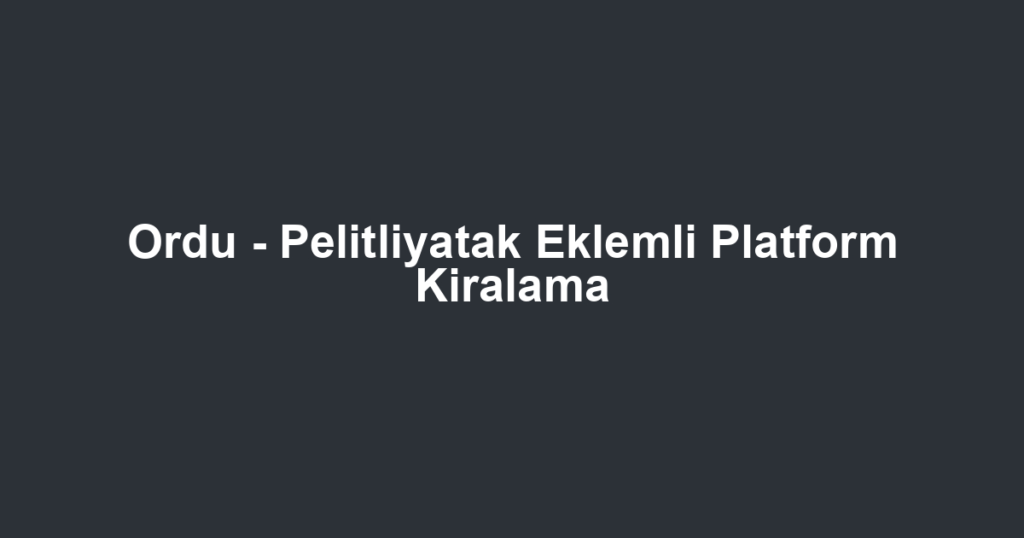 Ordu - Pelitliyatak Eklemli Platform Kiralama