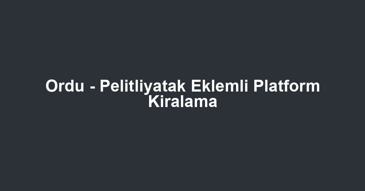 Ordu - Pelitliyatak Eklemli Platform Kiralama