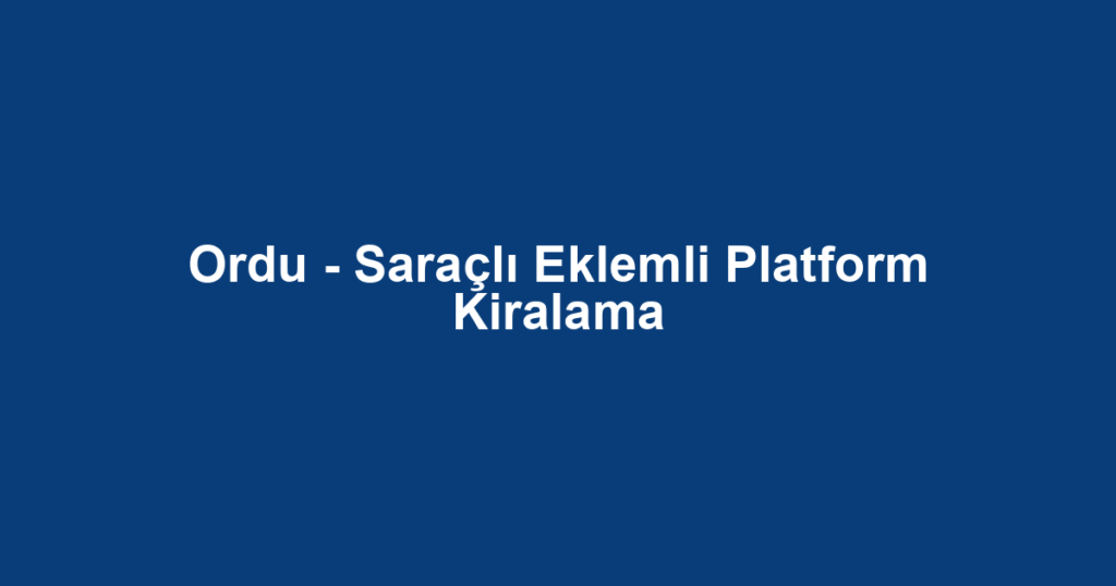 Ordu - Saraçlı Eklemli Platform Kiralama