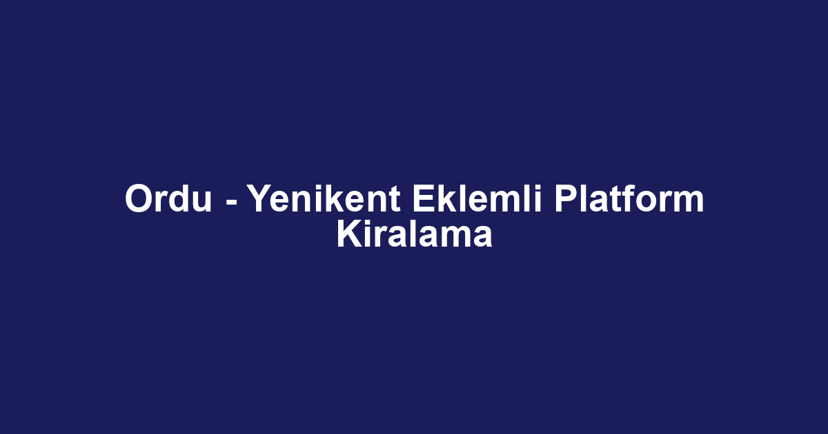 Ordu - Yenikent Eklemli Platform Kiralama