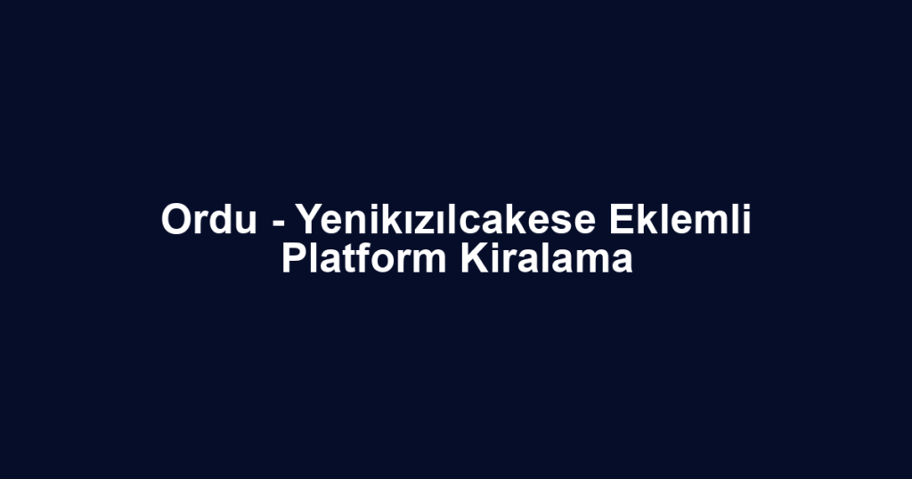 Ordu - Yenikızılcakese Eklemli Platform Kiralama