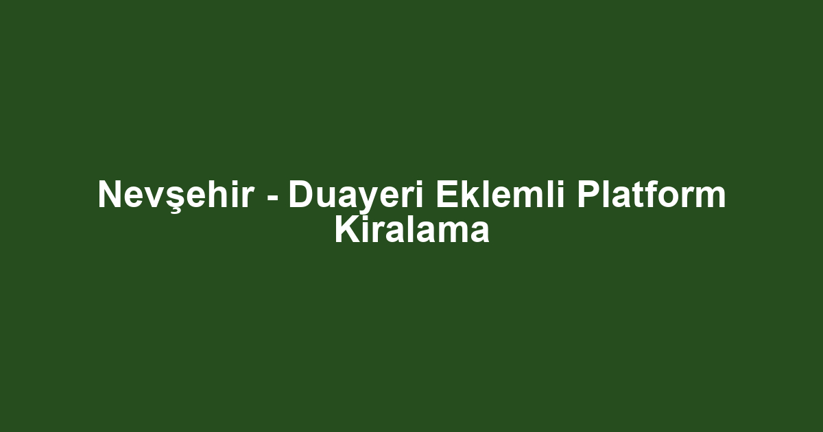Nevşehir - Duayeri Eklemli Platform Kiralama