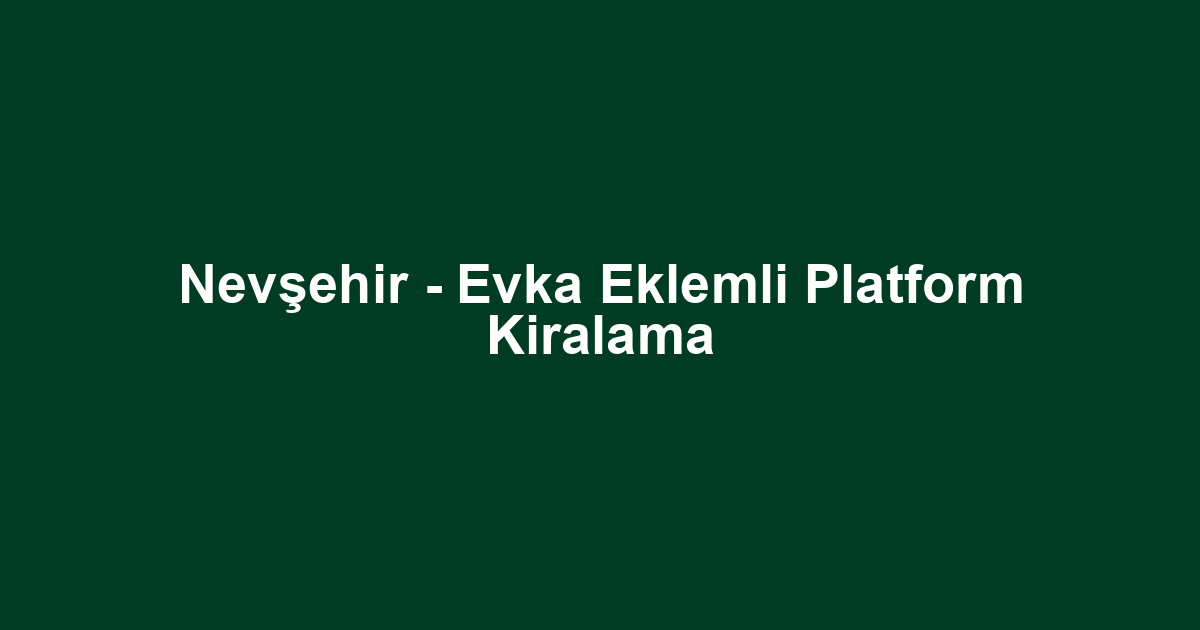 Nevşehir - Evka Eklemli Platform Kiralama