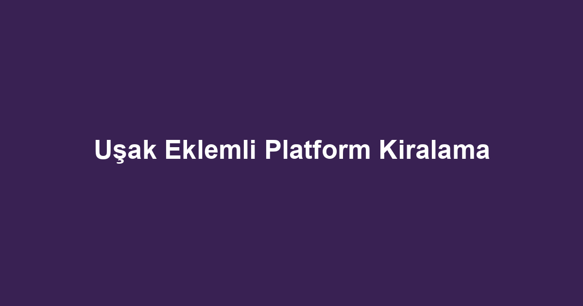 Uşak Eklemli Platform Kiralama