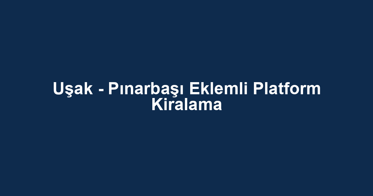 Uşak - Pınarbaşı Eklemli Platform Kiralama