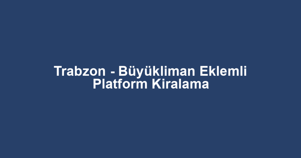 Trabzon - Büyükliman Eklemli Platform Kiralama