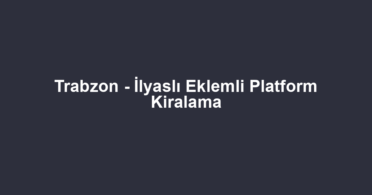 Trabzon - İlyaslı Eklemli Platform Kiralama