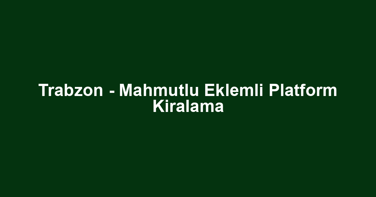 Trabzon - Mahmutlu Eklemli Platform Kiralama