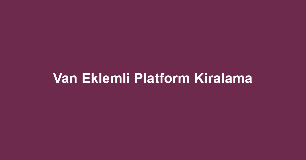 Van Eklemli Platform Kiralama