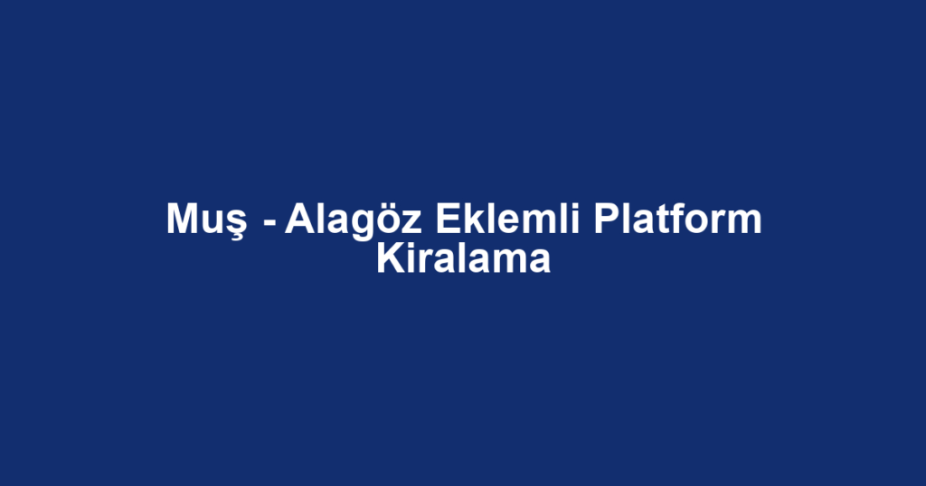 Muş - Alagöz Eklemli Platform Kiralama