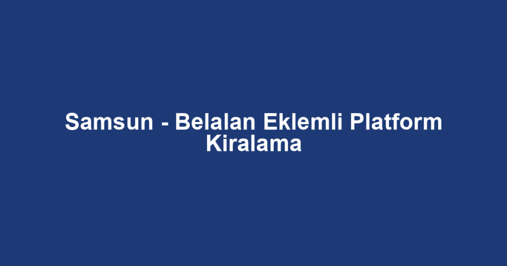 Samsun - Belalan Eklemli Platform Kiralama