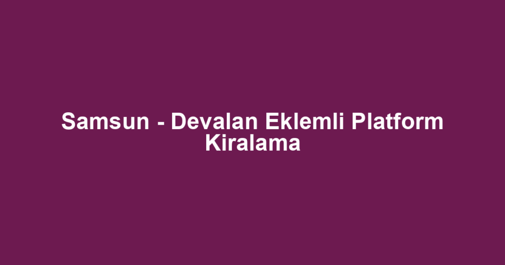 Samsun - Devalan Eklemli Platform Kiralama