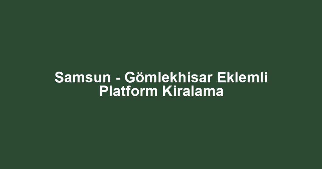 Samsun - Gömlekhisar Eklemli Platform Kiralama
