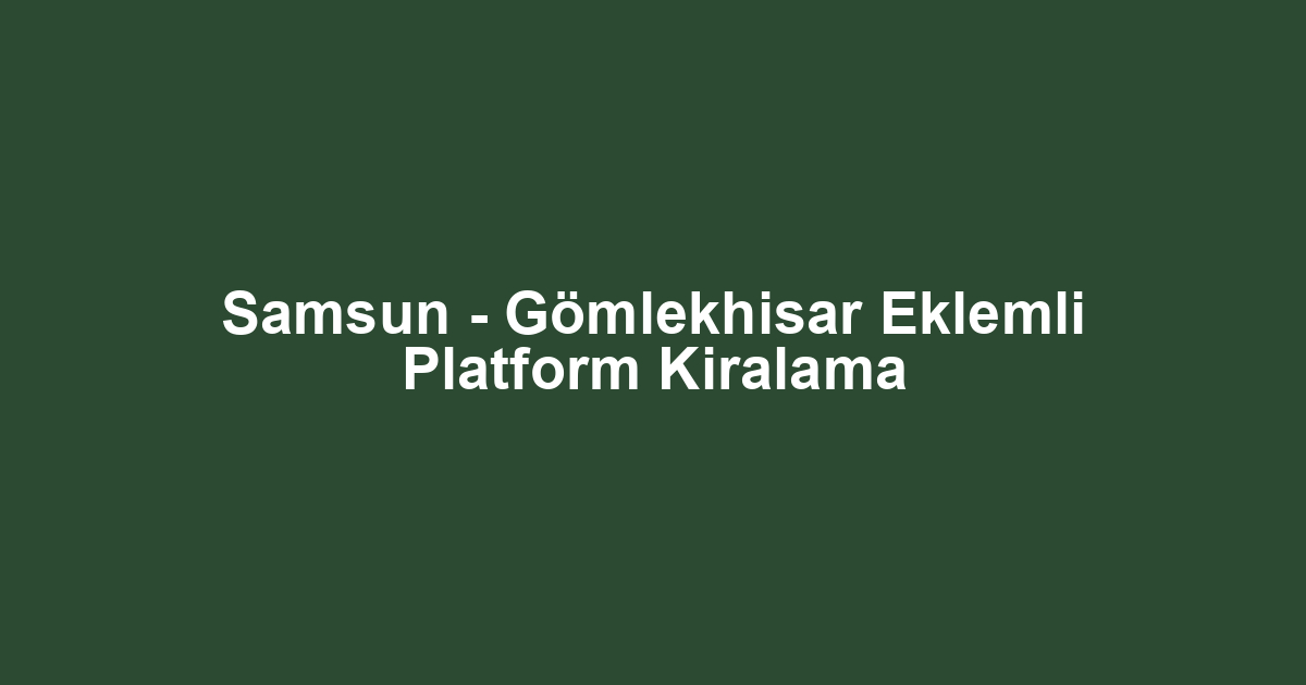 Samsun - Gömlekhisar Eklemli Platform Kiralama