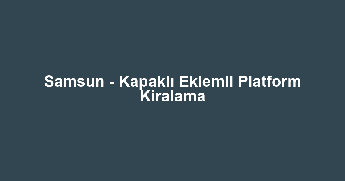Samsun - Kapaklı Eklemli Platform Kiralama