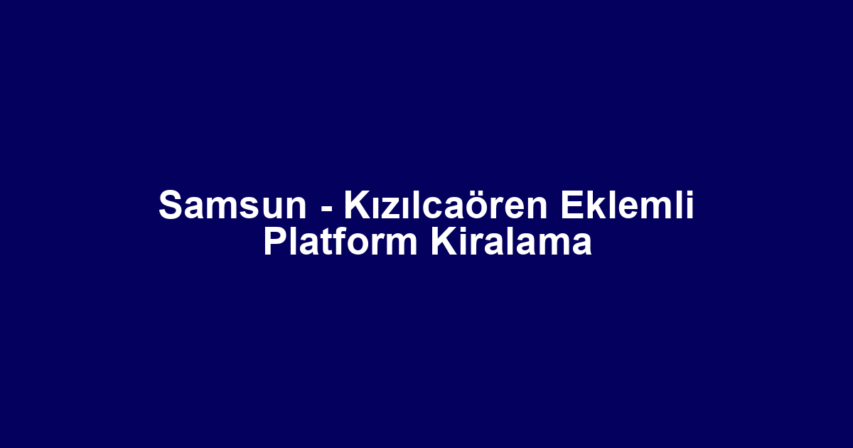 Samsun - Kızılcaören Eklemli Platform Kiralama